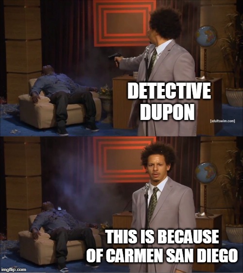 Who Killed Hannibal | DETECTIVE DUPON; THIS IS BECAUSE OF CARMEN SAN DIEGO | image tagged in memes,who killed hannibal | made w/ Imgflip meme maker
