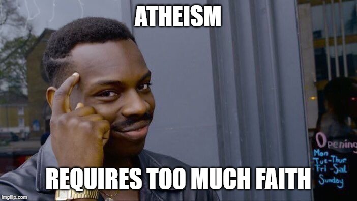 Roll Safe Think About It Meme | ATHEISM REQUIRES TOO MUCH FAITH | image tagged in memes,roll safe think about it | made w/ Imgflip meme maker