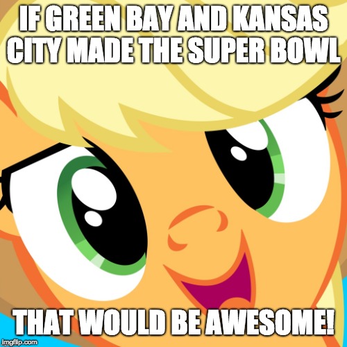 Saayy applejack | IF GREEN BAY AND KANSAS CITY MADE THE SUPER BOWL; THAT WOULD BE AWESOME! | image tagged in memes,green bay packers,kansas city chiefs,super bowl,super bowl 54 | made w/ Imgflip meme maker