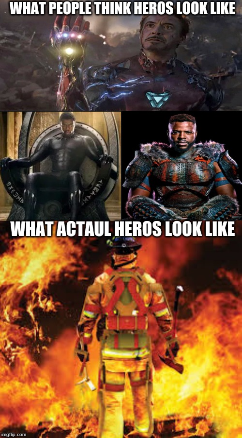 Firefighter | WHAT PEOPLE THINK HEROS LOOK LIKE; WHAT ACTAUL HEROS LOOK LIKE | image tagged in firefighter | made w/ Imgflip meme maker