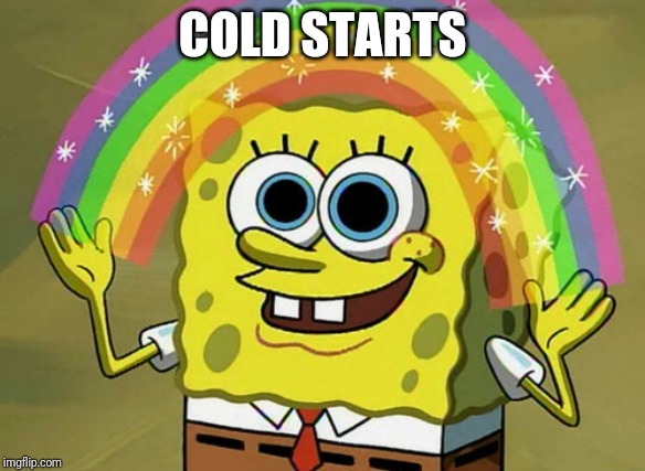 Imagination Spongebob Meme | COLD STARTS | image tagged in memes,imagination spongebob | made w/ Imgflip meme maker