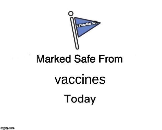 Marked Safe From | essential oils; vaccines | image tagged in memes,marked safe from | made w/ Imgflip meme maker