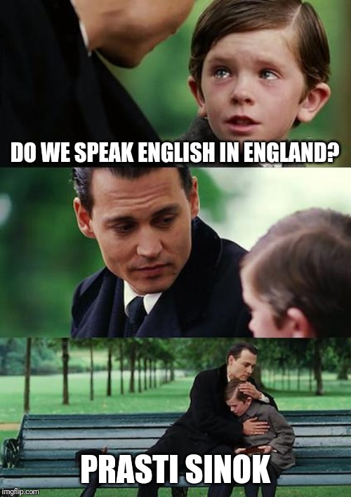 Finding Neverland | DO WE SPEAK ENGLISH IN ENGLAND? PRASTI SINOK | image tagged in memes,prasti sinok,we dont,funny memes,easy | made w/ Imgflip meme maker