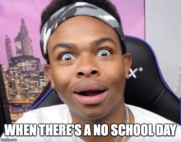  WHEN THERE'S A NO SCHOOL DAY | image tagged in dangmattsmith's face when there's no homework | made w/ Imgflip meme maker