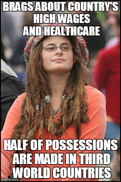 College Liberal Meme | BRAGS ABOUT COUNTRY'S HIGH WAGES AND HEALTHCARE HALF OF POSSESSIONS ARE MADE IN THIRD WORLD COUNTRIES | image tagged in memes,college liberal | made w/ Imgflip meme maker