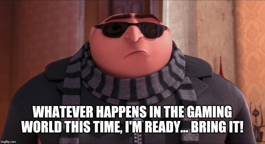 Cool Gru | WHATEVER HAPPENS IN THE GAMING WORLD THIS TIME, I'M READY... BRING IT! | image tagged in cool gru,memes,gaming memes,gaming | made w/ Imgflip meme maker