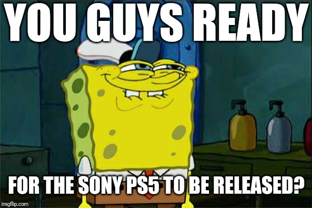 Don't You Squidward Meme | YOU GUYS READY; FOR THE SONY PS5 TO BE RELEASED? | image tagged in memes,dont you squidward,gaming,gaming memes,playstation 5,playstation | made w/ Imgflip meme maker