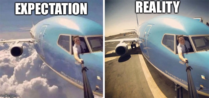 REALITY; EXPECTATION | image tagged in first world problems | made w/ Imgflip meme maker