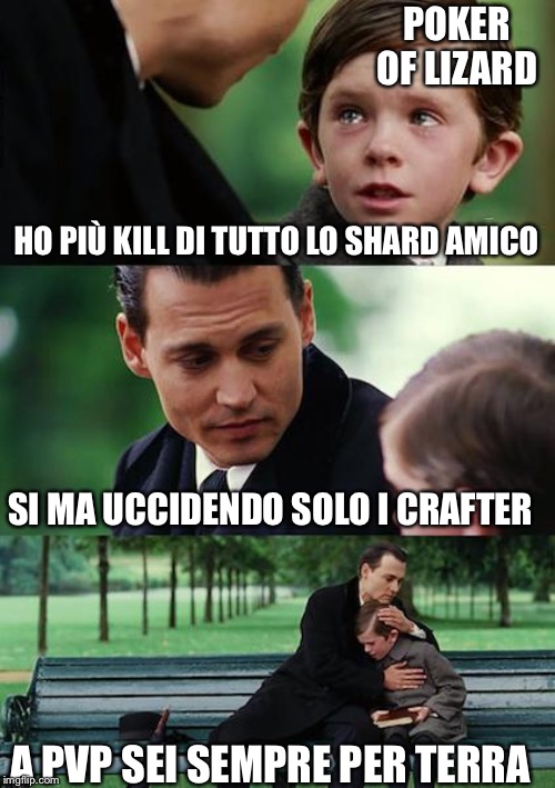 Finding Neverland Meme | POKER OF LIZARD; HO PIÙ KILL DI TUTTO LO SHARD AMICO; SI MA UCCIDENDO SOLO I CRAFTER; A PVP SEI SEMPRE PER TERRA | image tagged in memes,finding neverland | made w/ Imgflip meme maker