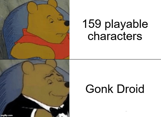 Tuxedo Winnie The Pooh Meme | 159 playable characters; Gonk Droid | image tagged in memes,tuxedo winnie the pooh | made w/ Imgflip meme maker