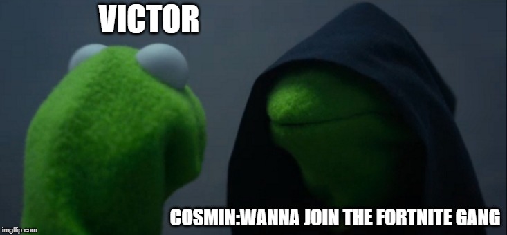 Evil Kermit Meme | VICTOR; COSMIN:WANNA JOIN THE FORTNITE GANG | image tagged in memes,evil kermit | made w/ Imgflip meme maker