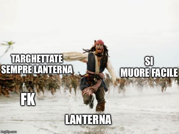 Jack Sparrow Being Chased Meme | TARGHETTATE SEMPRE LANTERNA; SI MUORE FACILE; FK; LANTERNA | image tagged in memes,jack sparrow being chased | made w/ Imgflip meme maker