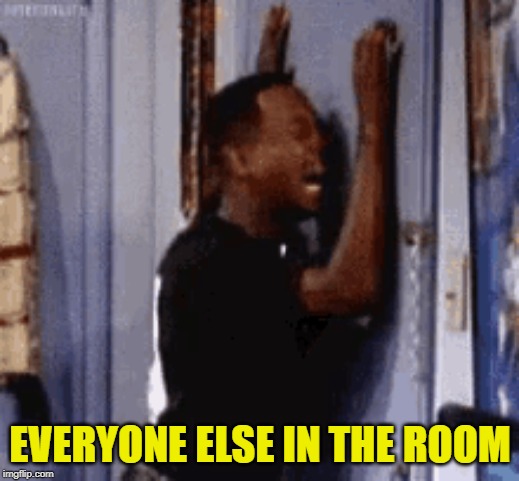 EVERYONE ELSE IN THE ROOM | made w/ Imgflip meme maker