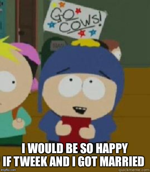 Craig Would Be So Happy | I WOULD BE SO HAPPY IF TWEEK AND I GOT MARRIED | image tagged in craig would be so happy | made w/ Imgflip meme maker