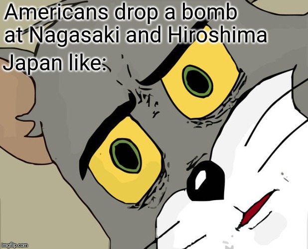 Unsettled Tom | Americans drop a bomb at Nagasaki and Hiroshima; Japan like: | image tagged in memes,unsettled tom | made w/ Imgflip meme maker