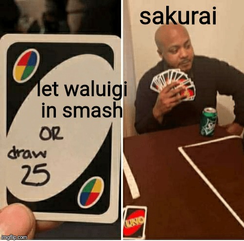 UNO Draw 25 Cards Meme | sakurai; let waluigi in smash | image tagged in draw 25 | made w/ Imgflip meme maker
