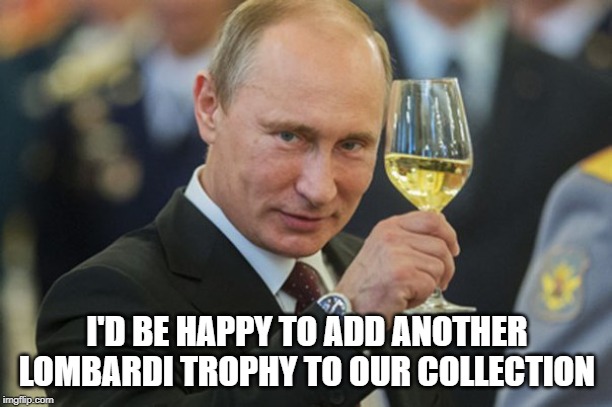 Putin Cheers | I'D BE HAPPY TO ADD ANOTHER LOMBARDI TROPHY TO OUR COLLECTION | image tagged in putin cheers | made w/ Imgflip meme maker