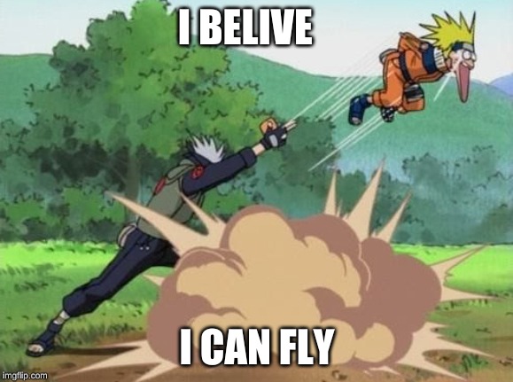 poke naruto | I BELIVE; I CAN FLY | image tagged in poke naruto | made w/ Imgflip meme maker