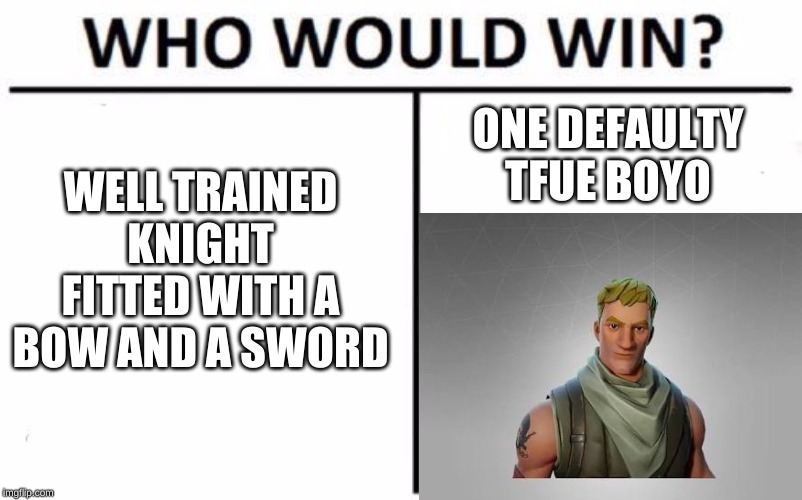Who Would Win? | WELL TRAINED KNIGHT FITTED WITH A BOW AND A SWORD; ONE DEFAULTY TFUE BOYO | image tagged in memes,who would win | made w/ Imgflip meme maker