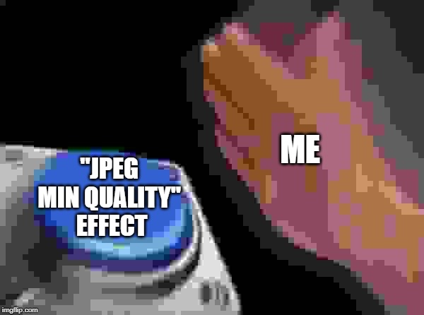 Blank Nut Button Meme | ME "JPEG 
MIN QUALITY" 
EFFECT | image tagged in memes,blank nut button | made w/ Imgflip meme maker