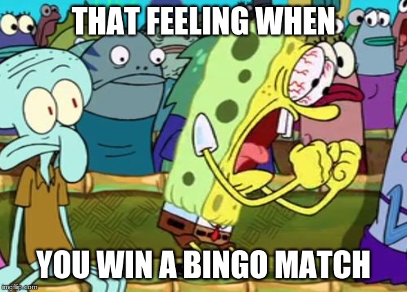 Spongebob Yes | THAT FEELING WHEN; YOU WIN A BINGO MATCH | image tagged in spongebob yes | made w/ Imgflip meme maker