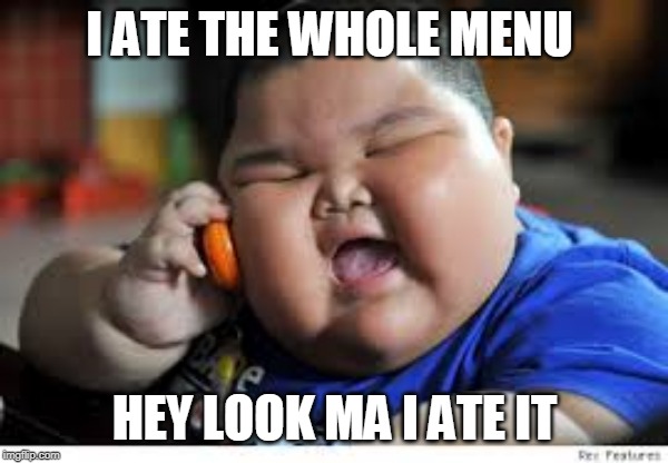 Fat Baby Kid | I ATE THE WHOLE MENU; HEY LOOK MA I ATE IT | image tagged in fat baby kid | made w/ Imgflip meme maker