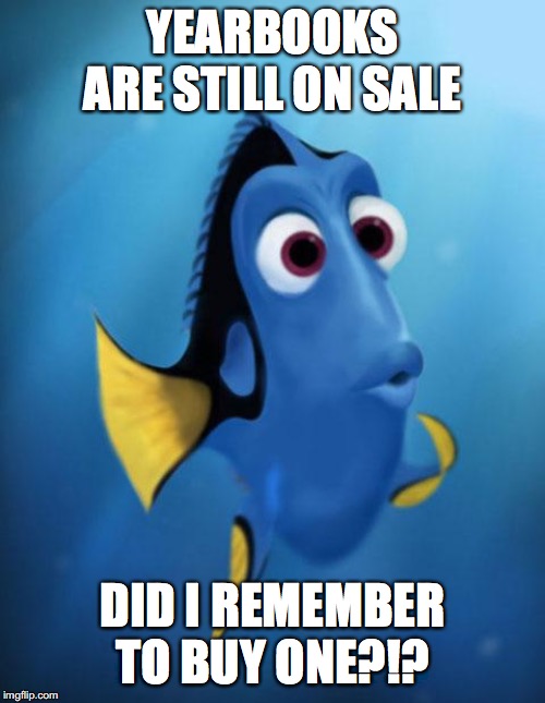 Dory | YEARBOOKS ARE STILL ON SALE; DID I REMEMBER TO BUY ONE?!? | image tagged in dory | made w/ Imgflip meme maker