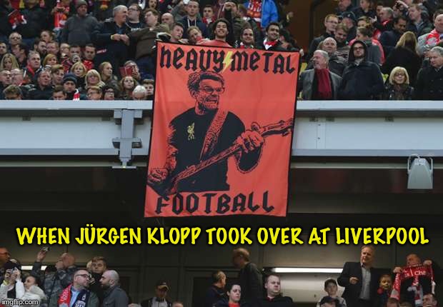 attack, attack, attack! | WHEN JÜRGEN KLOPP TOOK OVER AT LIVERPOOL | image tagged in heavy metal football | made w/ Imgflip meme maker