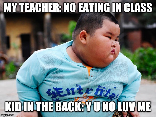 i eat all da food | MY TEACHER: NO EATING IN CLASS; KID IN THE BACK: Y U NO LUV ME | image tagged in chunkies | made w/ Imgflip meme maker