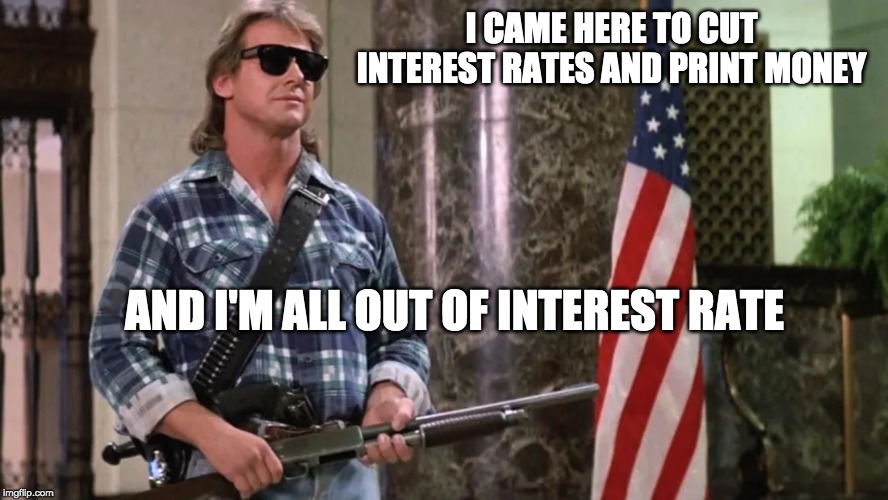 I CAME HERE TO CUT INTEREST RATES AND PRINT MONEY; AND I'M ALL OUT OF INTEREST RATE | made w/ Imgflip meme maker