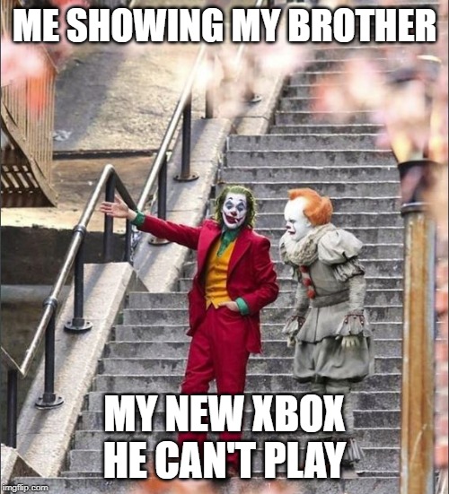 Joker Pennywise | ME SHOWING MY BROTHER; MY NEW XBOX HE CAN'T PLAY | image tagged in joker pennywise | made w/ Imgflip meme maker