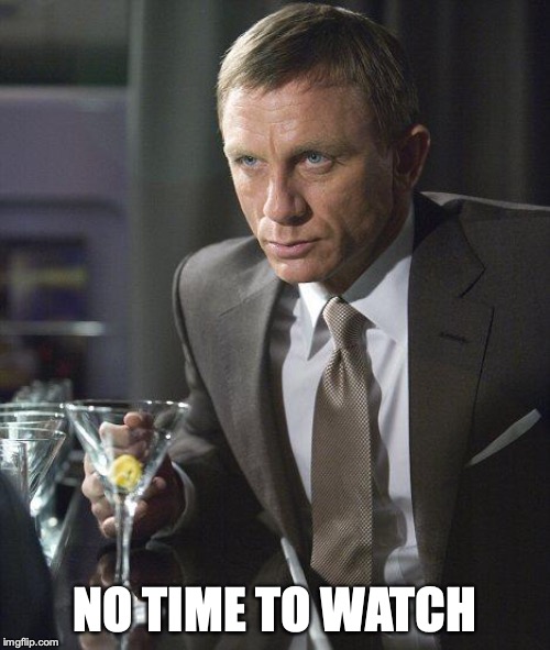 James Bond | NO TIME TO WATCH | image tagged in james bond | made w/ Imgflip meme maker