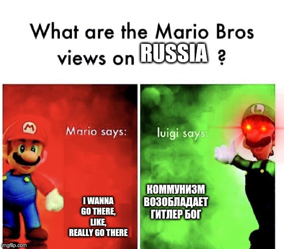 Mario Bros. Views | RUSSIA; I WANNA GO THERE, LIKE, REALLY GO THERE; КОММУНИЗМ ВОЗОБЛАДАЕТ ГИТЛЕР БОГ | image tagged in mario bros views | made w/ Imgflip meme maker