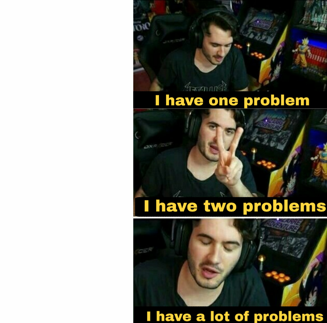 High Quality I have many problem Blank Meme Template