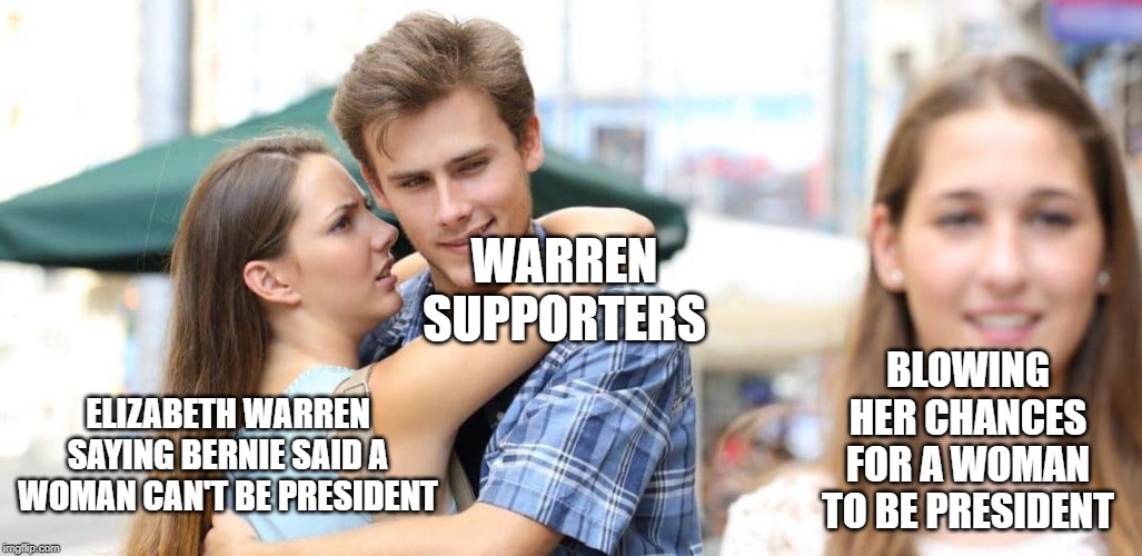 WARREN SUPPORTERS; BLOWING HER CHANCES FOR A WOMAN TO BE PRESIDENT; ELIZABETH WARREN SAYING BERNIE SAID A WOMAN CAN'T BE PRESIDENT | image tagged in elizabeth warren | made w/ Imgflip meme maker