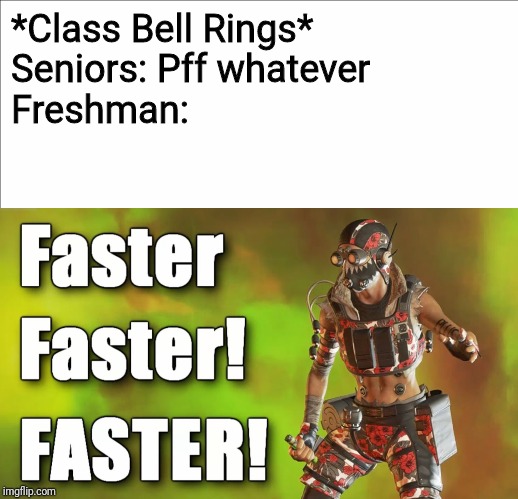 Your Average Freshman | *Class Bell Rings*
Seniors: Pff whatever
Freshman: | image tagged in funny | made w/ Imgflip meme maker