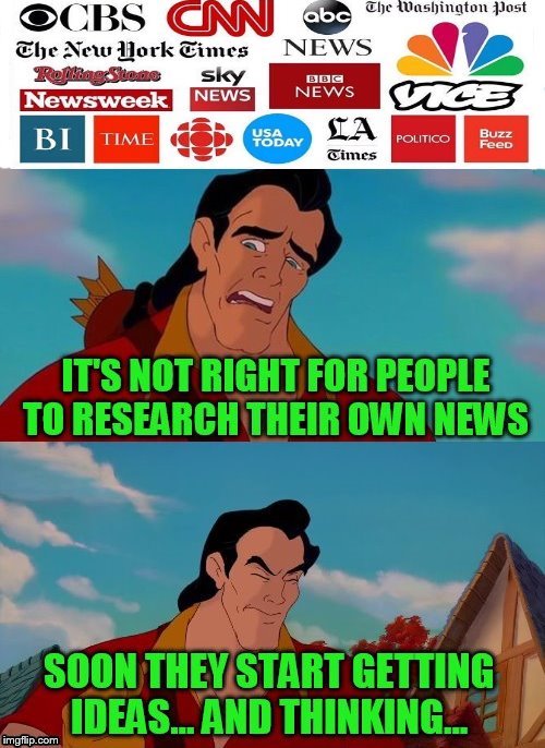 Whoever controls the media, controls the mind.

Jim Morrison | IT'S NOT RIGHT FOR PEOPLE TO RESEARCH THEIR OWN NEWS; SOON THEY START GETTING IDEAS... AND THINKING... | image tagged in fake news,thinking,memes,jim morrison,cnn,beauty and the beast | made w/ Imgflip meme maker