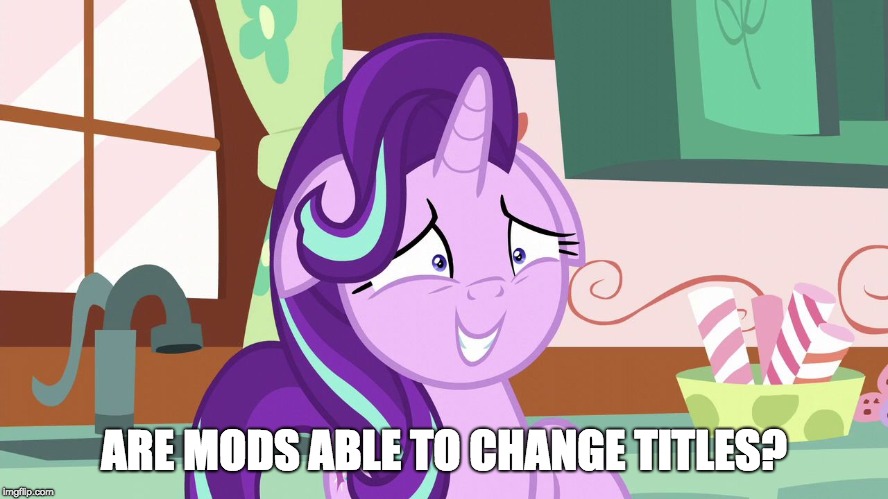 Embarrassed Starlight Glimmer | ARE MODS ABLE TO CHANGE TITLES? | image tagged in embarrassed starlight glimmer | made w/ Imgflip meme maker