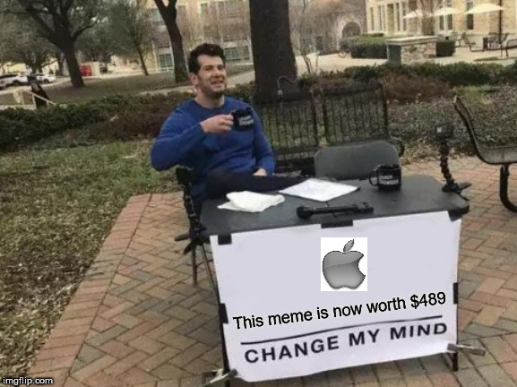 Change My Mind Meme | This meme is now worth $489 | image tagged in memes,change my mind | made w/ Imgflip meme maker