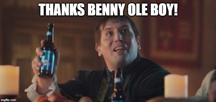 Dilly Dilly  | THANKS BENNY OLE BOY! | image tagged in dilly dilly | made w/ Imgflip meme maker