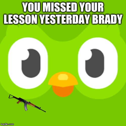 YOU MISSED YOUR LESSON YESTERDAY BRADY | image tagged in funny meme | made w/ Imgflip meme maker