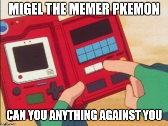 Pokedex | MIGEL THE MEMER PKEMON; CAN YOU ANYTHING AGAINST YOU | image tagged in pokedex | made w/ Imgflip meme maker