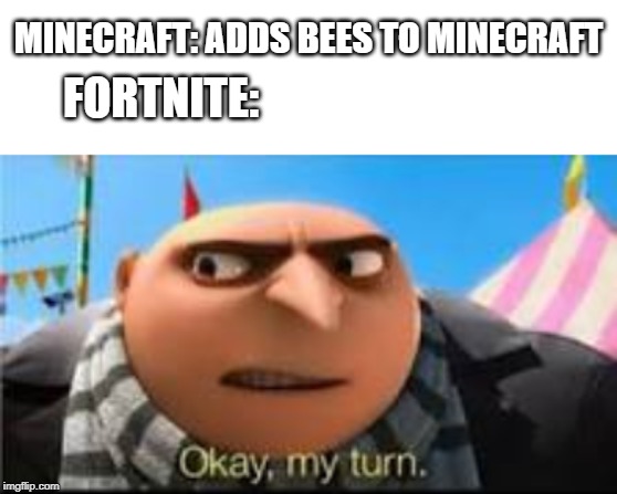It took fortnite 2 months to update the game, BTW I don't like fortnite but still... | MINECRAFT: ADDS BEES TO MINECRAFT; FORTNITE: | image tagged in funny | made w/ Imgflip meme maker