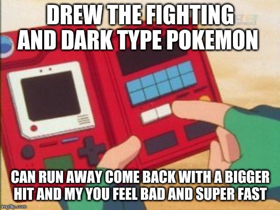 Pokedex | DREW THE FIGHTING AND DARK TYPE POKEMON; CAN RUN AWAY COME BACK WITH A BIGGER HIT AND MY YOU FEEL BAD AND SUPER FAST | image tagged in pokedex | made w/ Imgflip meme maker