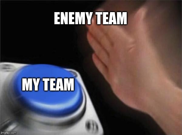 Blank Nut Button | ENEMY TEAM; MY TEAM | image tagged in memes,blank nut button | made w/ Imgflip meme maker