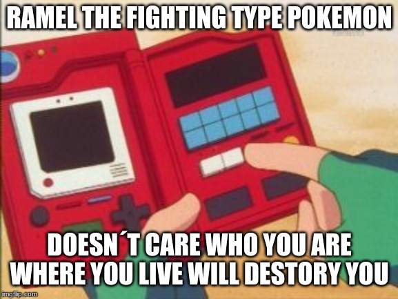 Pokedex | RAMEL THE FIGHTING TYPE POKEMON; DOESN´T CARE WHO YOU ARE WHERE YOU LIVE WILL DESTORY YOU | image tagged in pokedex | made w/ Imgflip meme maker