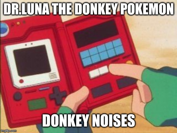 Pokedex | DR.LUNA THE DONKEY POKEMON; DONKEY NOISES | image tagged in pokedex | made w/ Imgflip meme maker