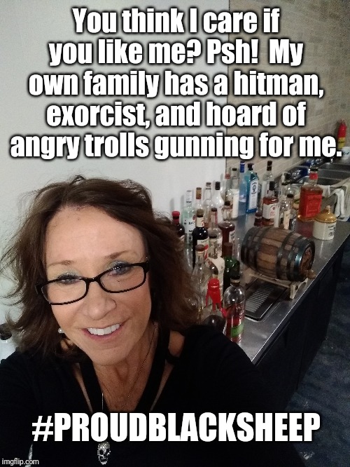 Don't judge me |  You think I care if you like me? Psh!  My own family has a hitman, exorcist, and hoard of angry trolls gunning for me. #PROUDBLACKSHEEP | image tagged in booze,black sheep,judgemental | made w/ Imgflip meme maker