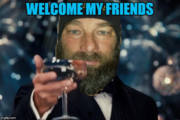 WELCOME MY FRIENDS | made w/ Imgflip meme maker