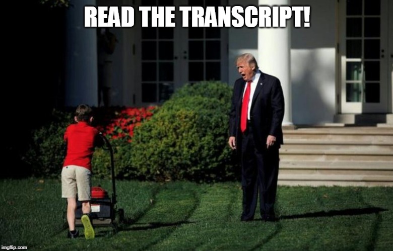 Read the transcript | READ THE TRANSCRIPT! | image tagged in donald trump,trump,ukraine | made w/ Imgflip meme maker